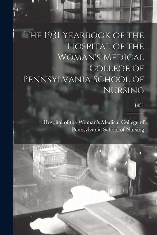 The 1931 Yearbook of the Hospital of the Womans Medical College of Pennsylvania School of Nursing; 1931 (Paperback)