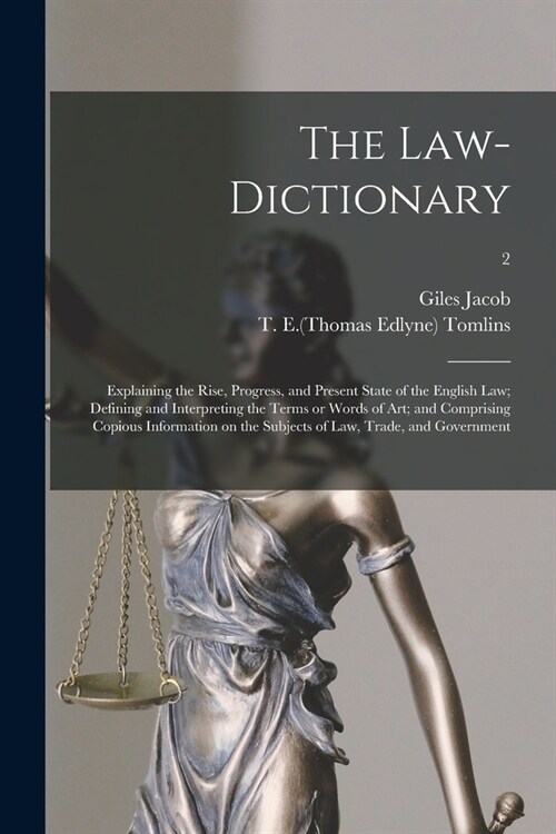 The Law-dictionary: Explaining the Rise, Progress, and Present State of the English Law; Defining and Interpreting the Terms or Words of A (Paperback)
