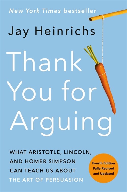 Thank You for Arguing, Fourth Edition: What Aristotle, Lincoln, and Homer Simpson Can Teach Us about the Art of Persuasion (Prebound)