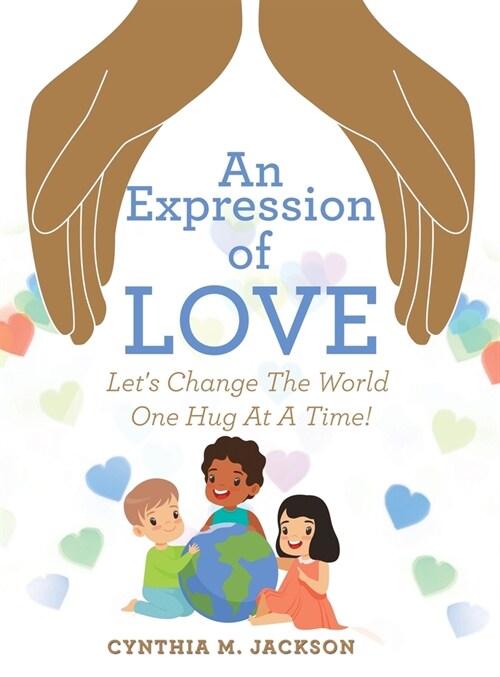 An Expression of Love: Lets Change the World One Hug at a Time! (Hardcover)