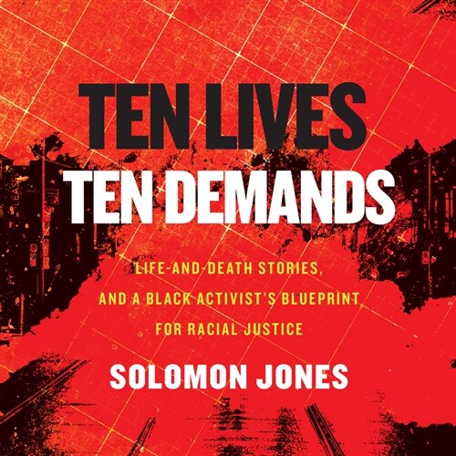 Ten Lives, Ten Demands: Life and Death Stories, and a Black Activists Blueprint for Racial Justice (MP3 CD)