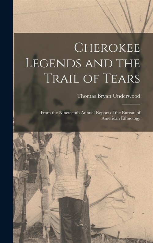 Cherokee Legends and the Trail of Tears: From the Nineteenth Annual Report of the Bureau of American Ethnology (Hardcover)