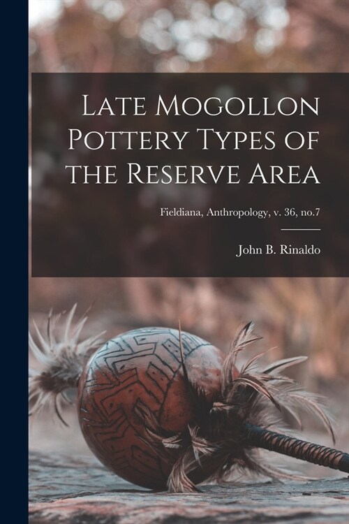 Late Mogollon Pottery Types of the Reserve Area; Fieldiana, Anthropology, v. 36, no.7 (Paperback)