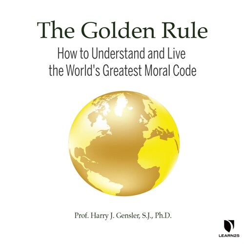 The Golden Rule: How to Understand and Live the Worlds Greatest Moral Code (Audio CD)