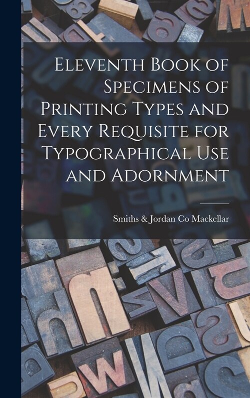 Eleventh Book of Specimens of Printing Types and Every Requisite for Typographical Use and Adornment (Hardcover)