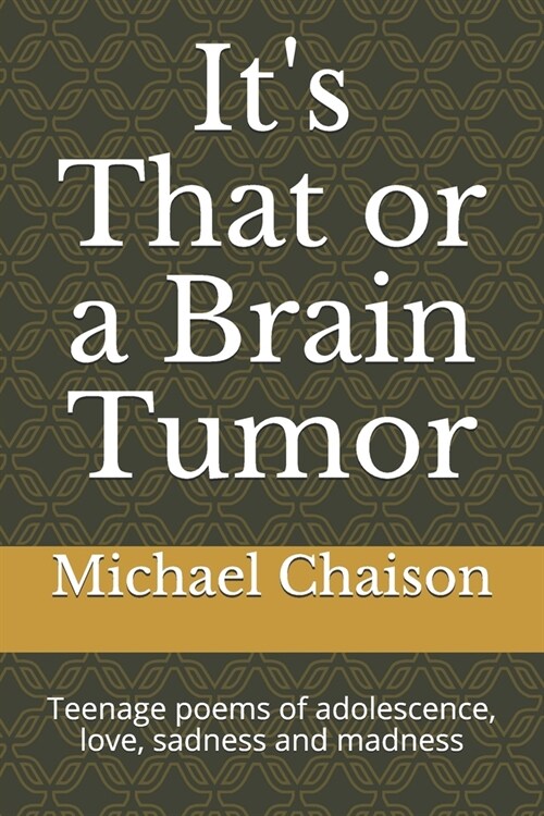 Its That or a Brain Tumor: Teenage poems of adolescence, love, sadness and madness (Paperback)