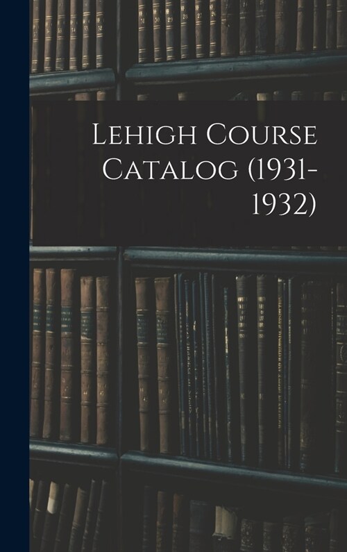 Lehigh Course Catalog (1931-1932) (Hardcover)