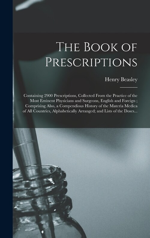 The Book of Prescriptions: Containing 2900 Prescriptions, Collected From the Practice of the Most Eminent Physicians and Surgeons, English and Fo (Hardcover)