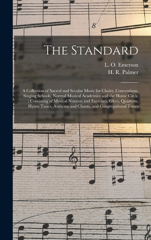 The Standard: a Collection of Sacred and Secular Music for Choirs, Conventions, Singing Schools, Normal Musical Academies and the Ho (Hardcover)