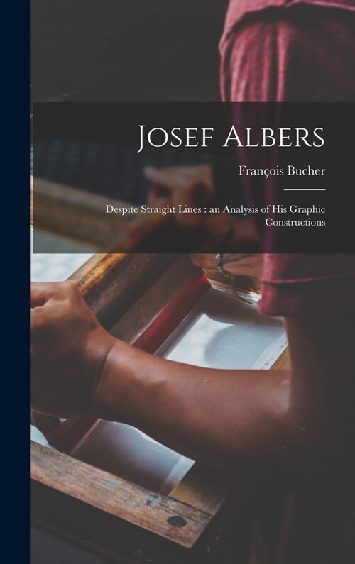 Josef Albers: Despite Straight Lines: an Analysis of His Graphic Constructions (Hardcover)