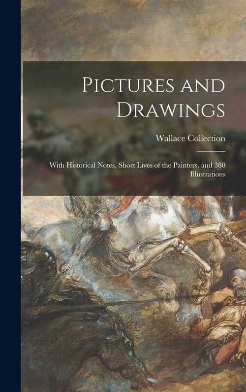 Pictures and Drawings: With Historical Notes, Short Lives of the Painters, and 380 Illustrations (Hardcover)