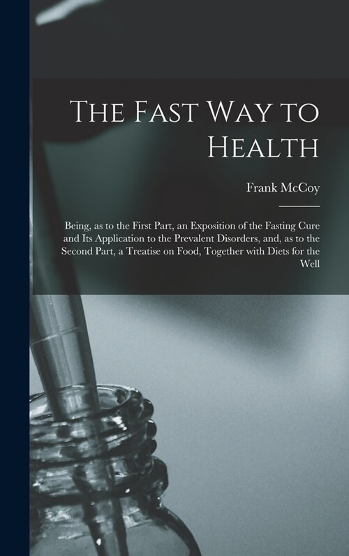 The Fast Way to Health: Being, as to the First Part, an Exposition of the Fasting Cure and Its Application to the Prevalent Disorders, and, as (Hardcover)