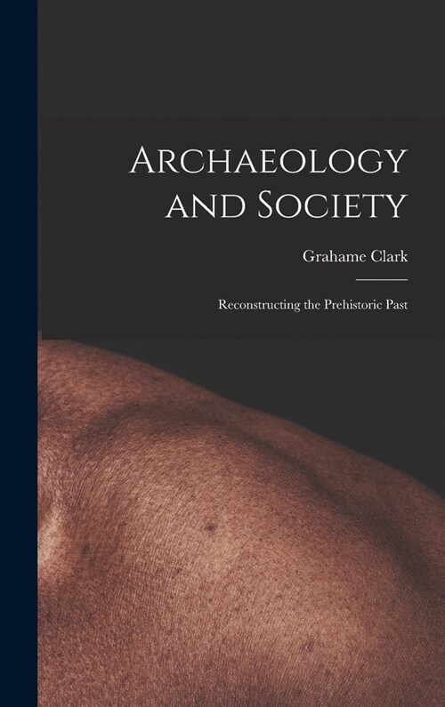 Archaeology and Society; Reconstructing the Prehistoric Past (Hardcover)