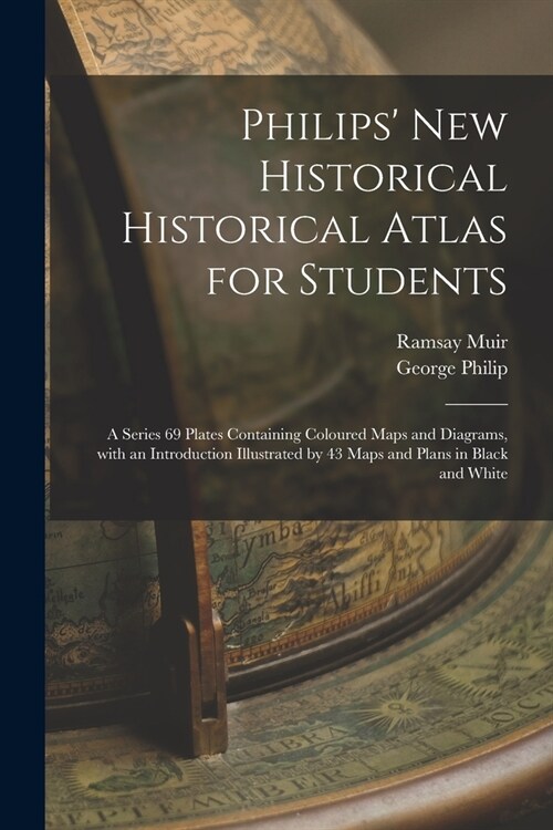 Philips New Historical Historical Atlas for Students: a Series 69 Plates Containing Coloured Maps and Diagrams, With an Introduction Illustrated by 4 (Paperback)