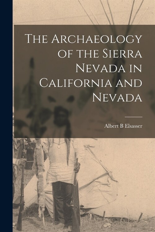 The Archaeology of the Sierra Nevada in California and Nevada (Paperback)