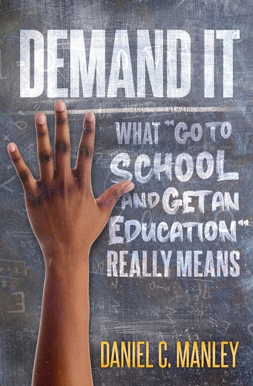 Demand It: What Go To School And Get An Education Really Means (Paperback)