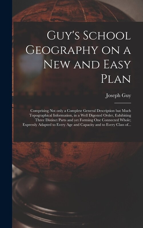 Guys School Geography on a New and Easy Plan [microform]: Comprising Not Only a Complete General Description but Much Topographical Information, in a (Hardcover)