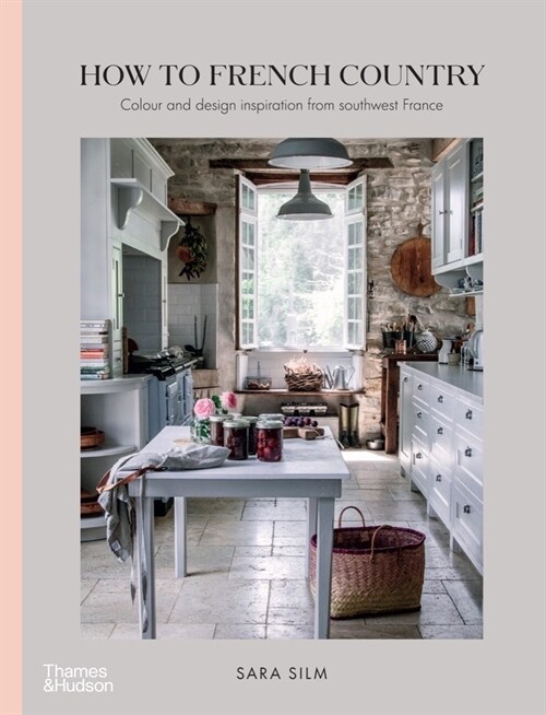 How to French Country: Color and Design Inspiration from Southwest France (Hardcover)