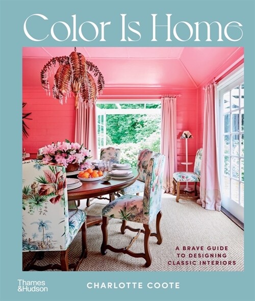 Color Is Home: A Brave Guide to Designing Classic Interiors (Hardcover)