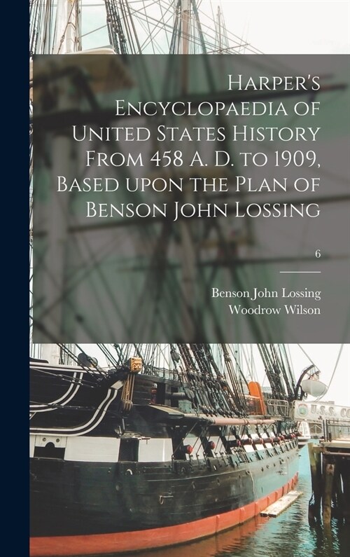 Harpers Encyclopaedia of United States History From 458 A. D. to 1909, Based Upon the Plan of Benson John Lossing; 6 (Hardcover)