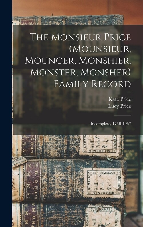 The Monsieur Price (Mounsieur, Mouncer, Monshier, Monster, Monsher) Family Record: Incomplete, 1750-1957 (Hardcover)