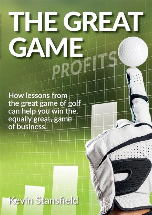 The Great Game: How lessons from the great game of golf can help you win the, equally great, game of business (Paperback)