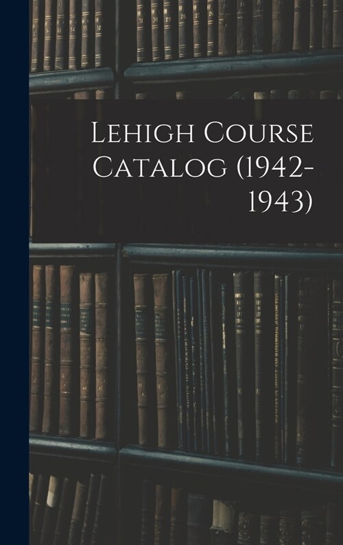 Lehigh Course Catalog (1942-1943) (Hardcover)