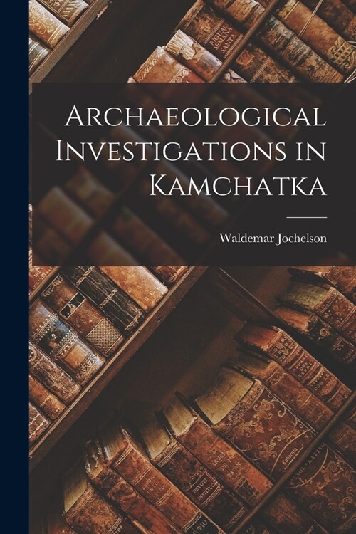 Archaeological Investigations in Kamchatka (Paperback)