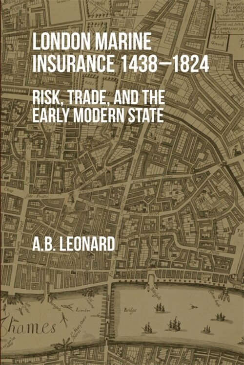 London Marine Insurance 1438-1824 : Risk, Trade, and the Early Modern State (Hardcover)