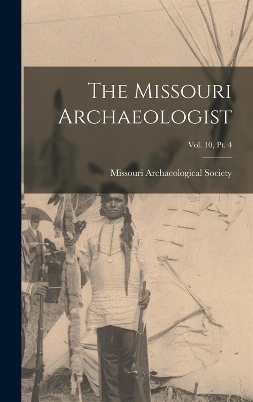 The Missouri Archaeologist; Vol. 10, Pt. 4 (Hardcover)