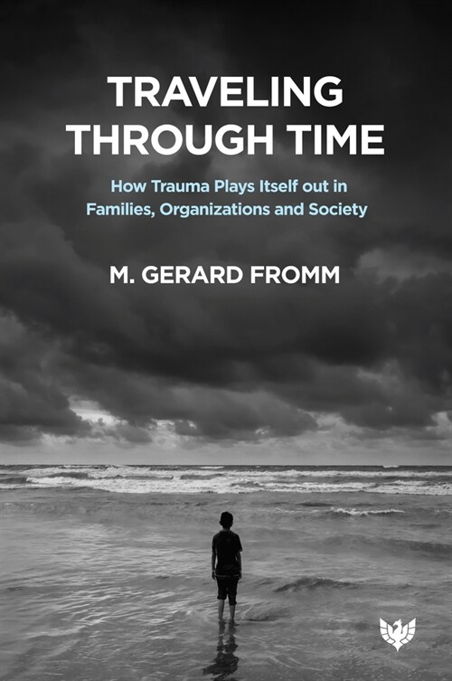 Traveling through Time : How Trauma Plays Itself out in Families, Organizations and Society (Paperback)