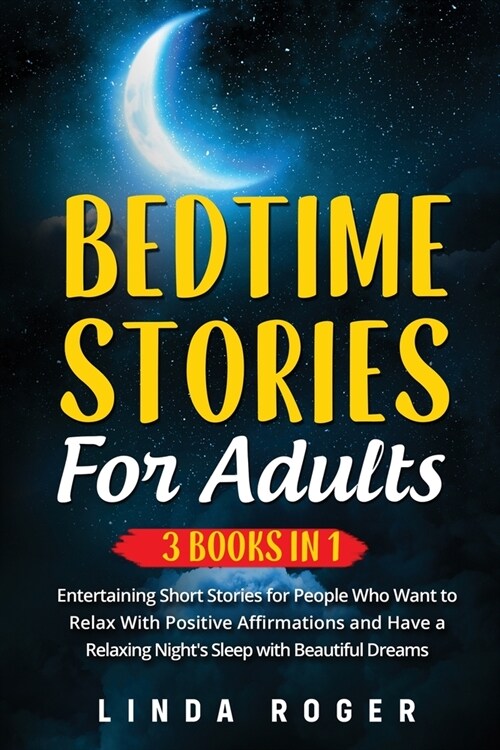 Bedtime Stories for Adults: 3 Books in 1 - Entertaining Short Stories for People Who Want to Relax with Positive Affirmations and have a Relaxing (Paperback)