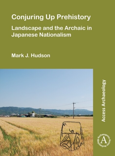 Conjuring Up Prehistory: Landscape and the Archaic in Japanese Nationalism (Paperback)