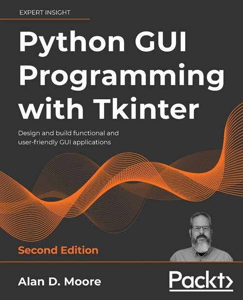 Python GUI Programming with Tkinter : Design and build functional and user-friendly GUI applications, 2nd Edition (Paperback, 2 Revised edition)