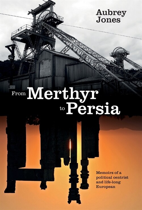 From Merthyr to Persia : Memoirs of a Centrist Politician and Lifelong European (Hardcover)