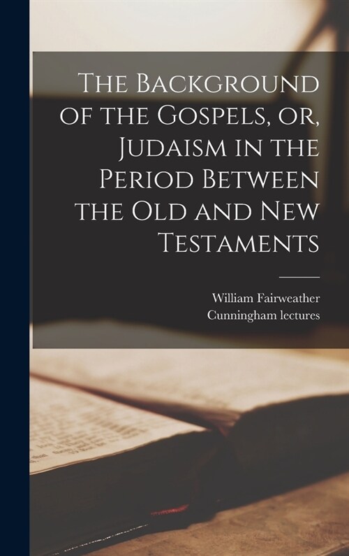 The Background of the Gospels, or, Judaism in the Period Between the Old and New Testaments (Hardcover)