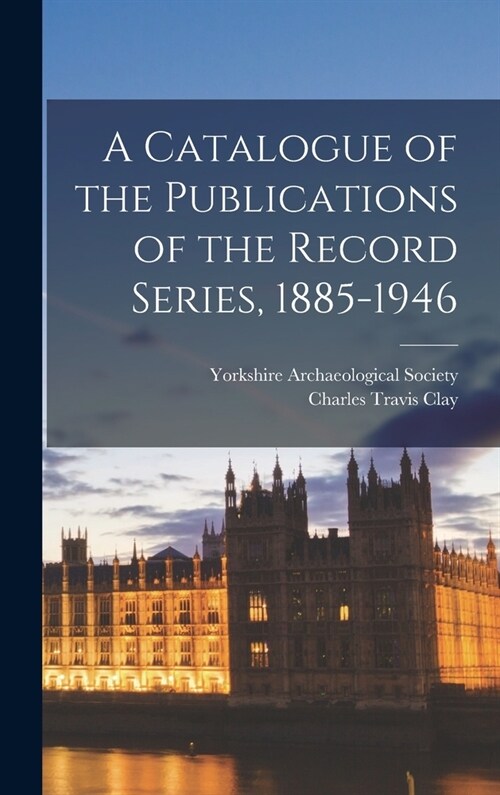 A Catalogue of the Publications of the Record Series, 1885-1946 (Hardcover)