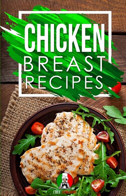 Chicken Breast Recipes: 25+ Recipes by Chef Leonardo (Paperback)