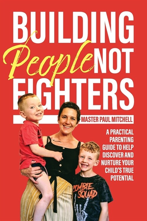 Building People Not Fighters: A practical parenting guide to help discover and nurture your childs potential (Paperback)