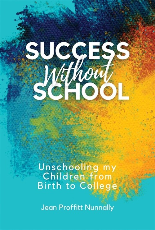 Success Without School: Unschooling My Children from Birth to College (Paperback)