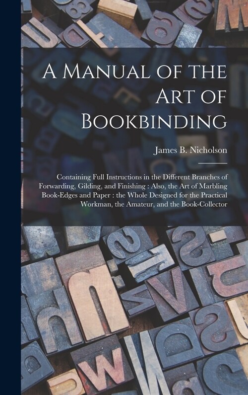 A Manual of the Art of Bookbinding: Containing Full Instructions in the Different Branches of Forwarding, Gilding, and Finishing: Also, the Art of Mar (Hardcover)