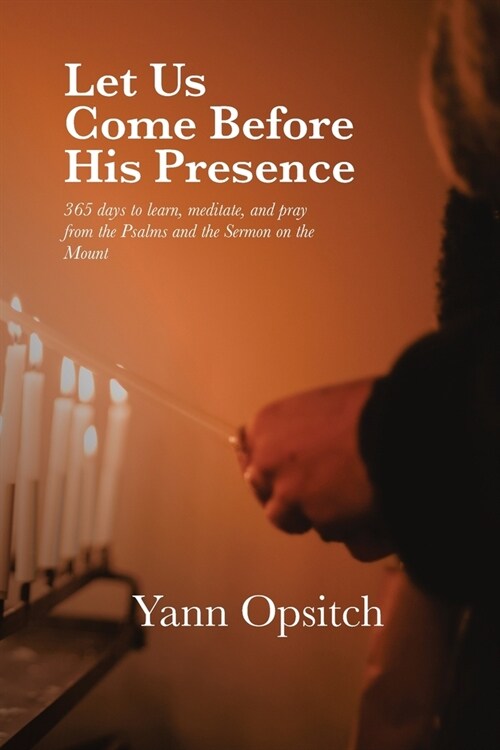 Let Us Come Before His Presence: 365 Days to Learn, Meditate and Pray from the Psalms and the Sermon on the Mount (Paperback)