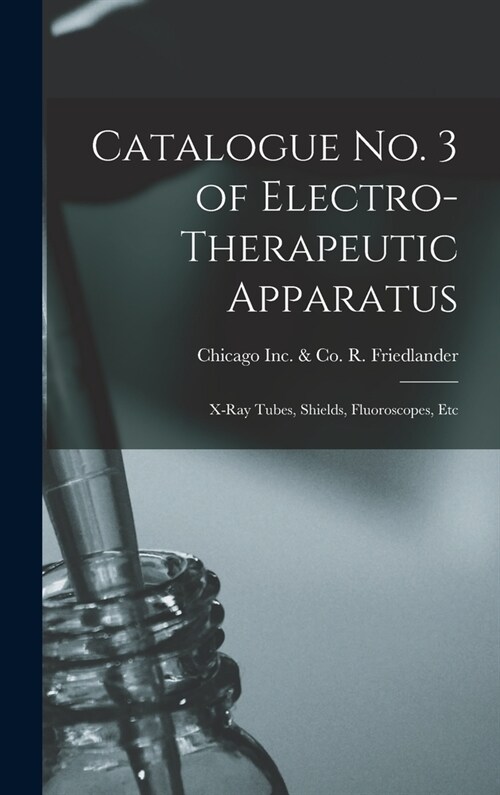 Catalogue No. 3 of Electro-therapeutic Apparatus: X-ray Tubes, Shields, Fluoroscopes, Etc (Hardcover)