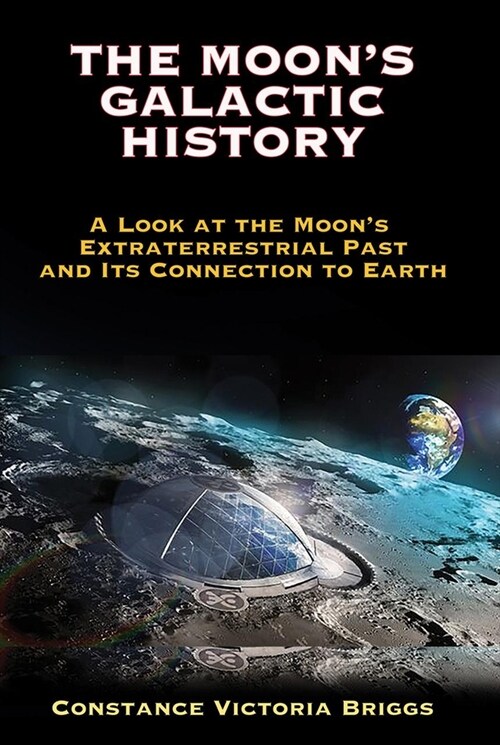 The Moons Galactic History: A Look at the Moons Extraterrestrial Past and Its Connection to Earth (Paperback)