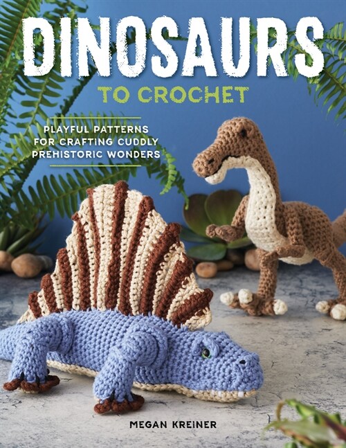 Dinosaurs To Crochet : Playful Patterns for Crafting Cuddly Prehistoric Wonders (Paperback)