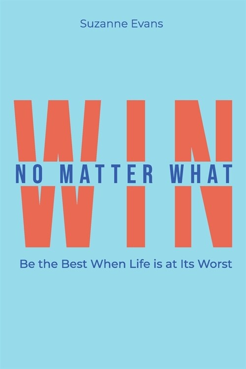 Win No Matter What: Be the Best When Life is at Its Worst. (Paperback)