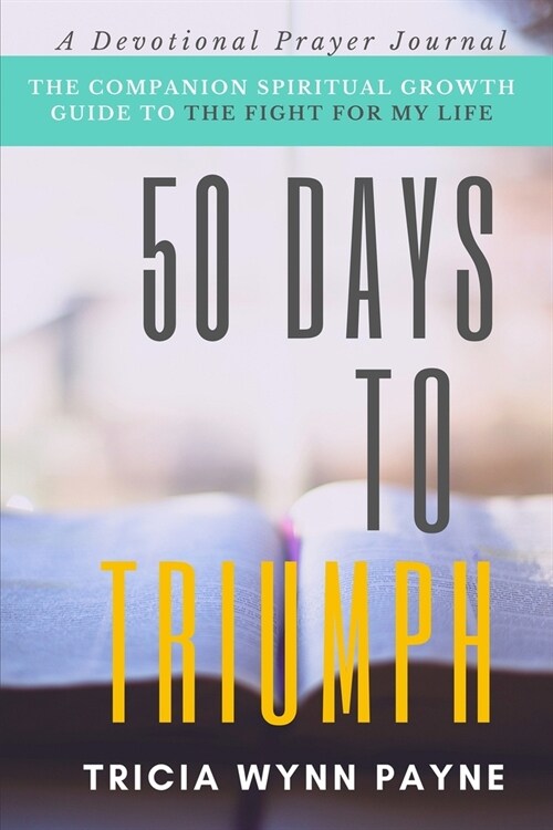 50 Days to Triumph: The Spiritual Growth Guide to The Fight For My Life (Paperback)