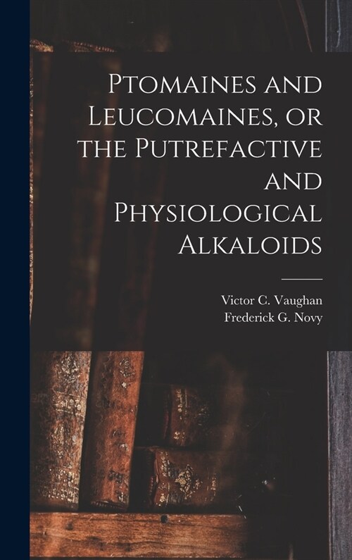 Ptomaines and Leucomaines, or the Putrefactive and Physiological Alkaloids (Hardcover)