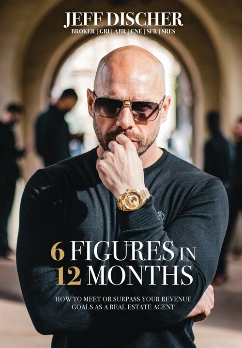 6 Figures in 12 Months: How to Meet or Surpass Your Revenue Goals as a Real Estate Agent (Hardcover)