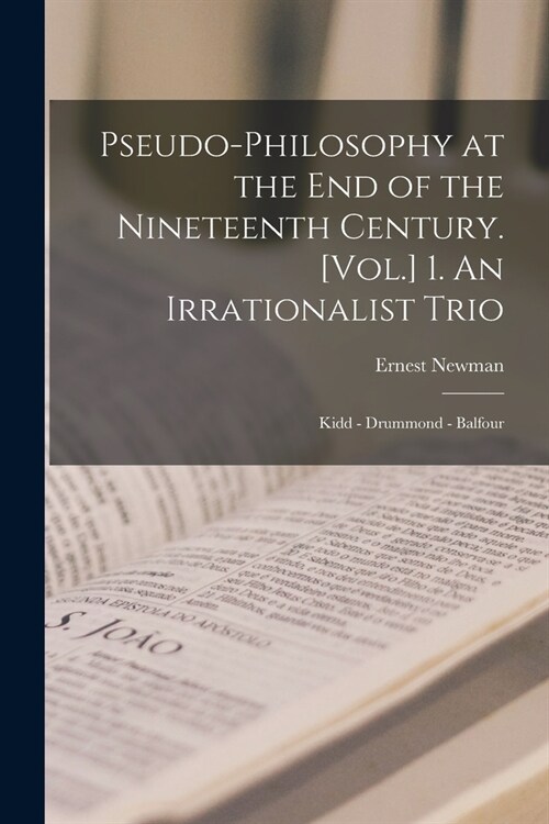 Pseudo-philosophy at the End of the Nineteenth Century. [Vol.] 1. An Irrationalist Trio: Kidd - Drummond - Balfour (Paperback)